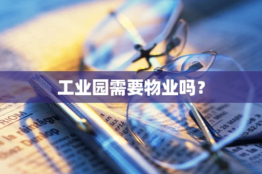 工业园需要物业吗？