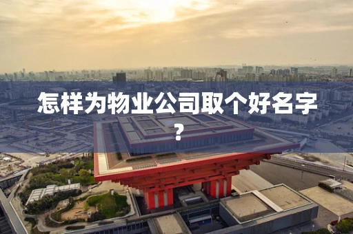 怎样为物业公司取个好名字？