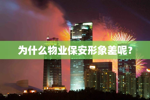 为什么物业保安形象差呢？