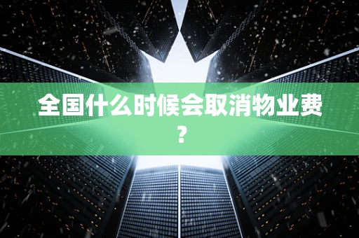 全国什么时候会取消物业费？
