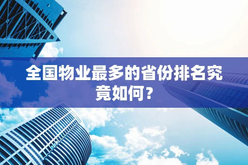 全国物业最多的省份排名究竟如何？