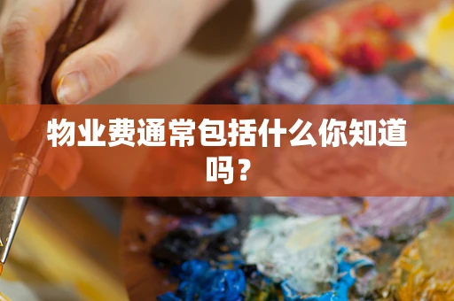物业费通常包括什么你知道吗？