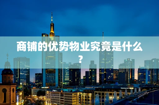 商铺的优势物业究竟是什么？