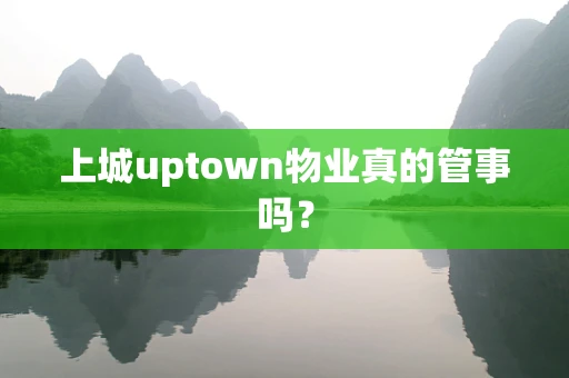 上城uptown物业真的管事吗？