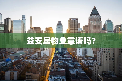 益安居物业靠谱吗？