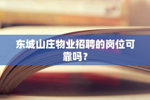 东城山庄物业招聘的岗位可靠吗？