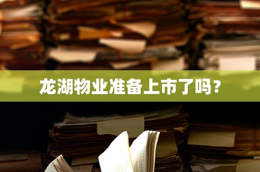 龙湖物业准备上市了吗？