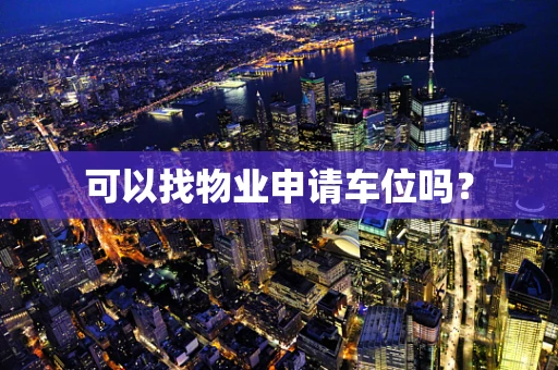 可以找物业申请车位吗？