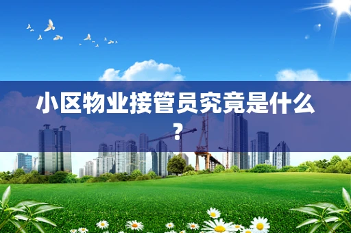 小区物业接管员究竟是什么？