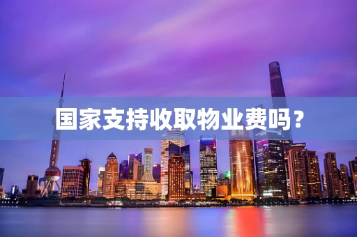 国家支持收取物业费吗？