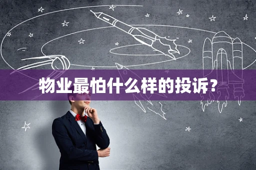 物业最怕什么样的投诉？