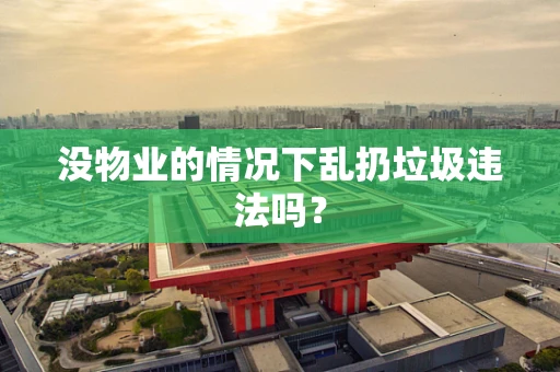 没物业的情况下乱扔垃圾违法吗？