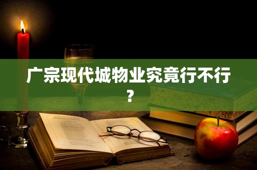 广宗现代城物业究竟行不行？