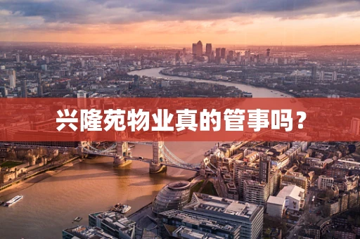兴隆苑物业真的管事吗？