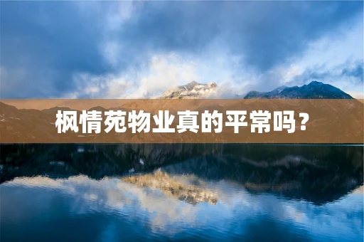 枫情苑物业真的平常吗？