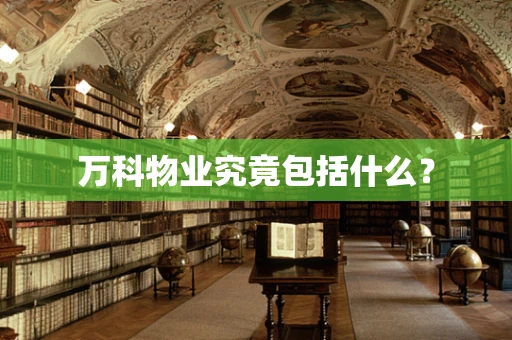 万科物业究竟包括什么？