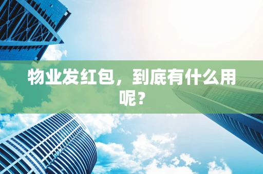 物业发红包，到底有什么用呢？