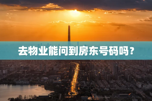 去物业能问到房东号码吗？