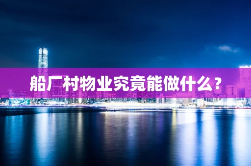 船厂村物业究竟能做什么？