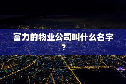 富力的物业公司叫什么名字？